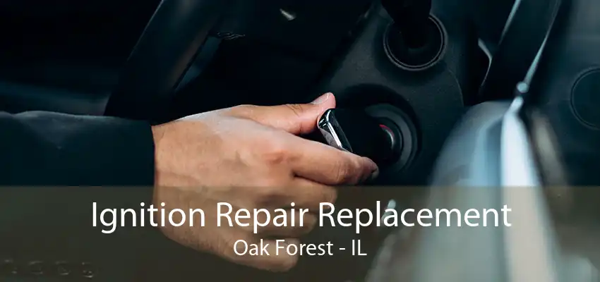 Ignition Repair Replacement Oak Forest - IL